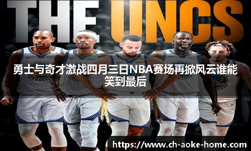 勇士与奇才激战四月三日NBA赛场再掀风云谁能笑到最后
